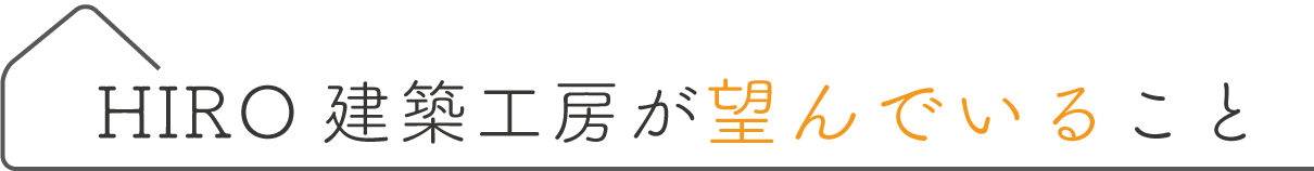 HIRO建築工房が望んでいること